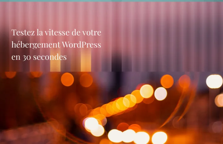 Tester la vitesse de votre hébergement WordPress - Outil gratuit