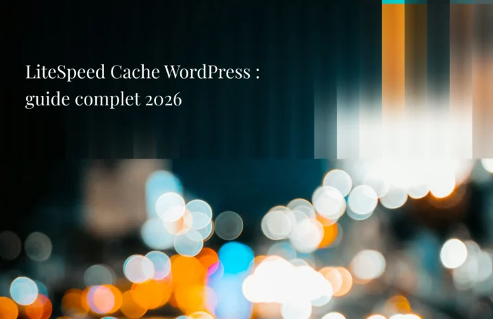 LiteSpeed Cache WordPress : guide complet