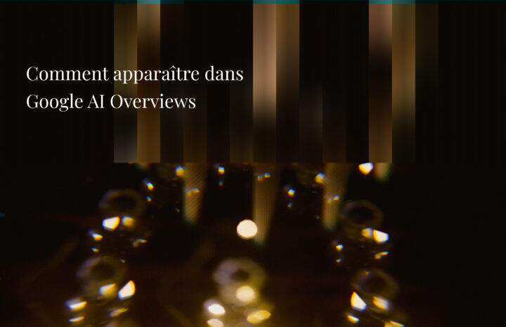 Comment apparaître dans Google AI Overviews